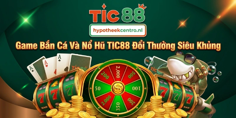Game Bắn Cá & Nổ Hũ TIC88 Đổi Thưởng Siêu Khủng