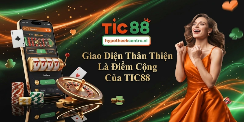 Giao Diện Thân Thiện Là Điểm Cộng Của TIC88